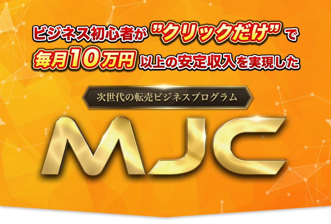 ビジネス初心者がクリックだけで毎月10万円以上の安定収入を実現する次世代の転売ビジネスプログラムMJC